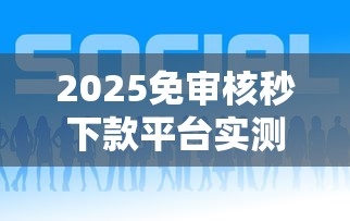 2025免审核秒下款平台实测推荐
