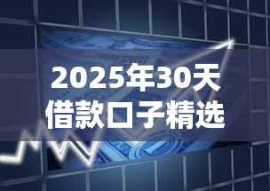 2025年30天借款口子精选推荐