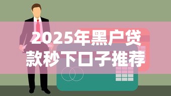 2025年黑户贷款秒下口子推荐