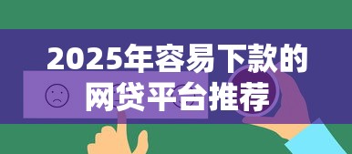 2025年容易下款的网贷平台推荐
