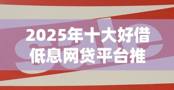 2025年十大好借低息网贷平台推荐