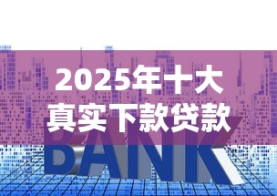 2025年十大真实下款贷款推荐