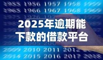 2025年逾期能下款的借款平台推荐
