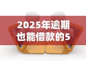 2025年逾期也能借款的5个平台