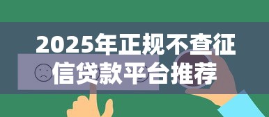 2025年正规不查征信贷款平台推荐