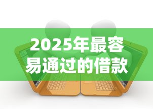 2025年最容易通过的借款平台推荐