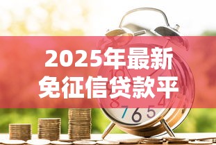 2025年最新免征信贷款平台推荐