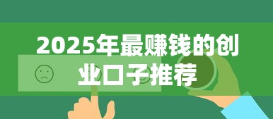 2025年最赚钱的创业口子推荐