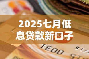 2025七月低息贷款新口子汇总