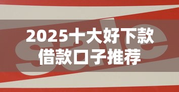 2025十大好下款借款口子推荐