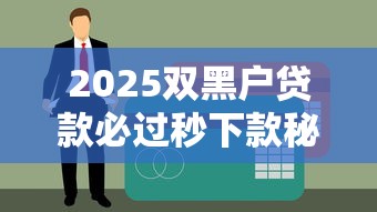 2025双黑户贷款必过秒下款秘籍