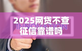 2025网贷不查征信靠谱吗
