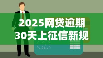 2025网贷逾期30天上征信新规