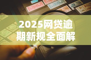 2025网贷逾期新规全面解读
