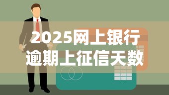 2025网上银行逾期上征信天数详解