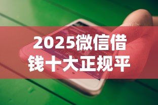 2025微信借钱十大正规平台推荐