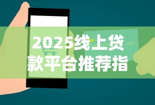 2025线上贷款平台推荐指南