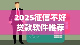 2025征信不好贷款软件推荐