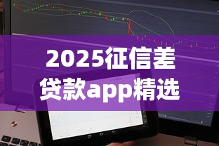 2025征信差贷款app精选推荐
