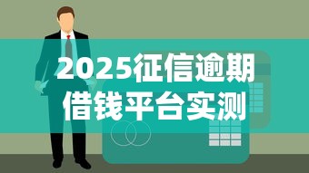 2025征信逾期借钱平台实测