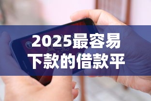 2025最容易下款的借款平台推荐