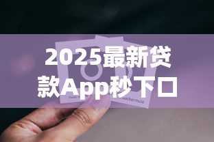 2025最新贷款App秒下口子推荐