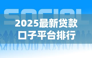 2025最新贷款口子平台排行榜