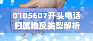 0105607开头电话归属地及类型解析