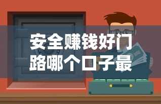 安全赚钱好门路哪个口子最靠谱