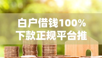 白户借钱100%下款正规平台推荐