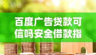 百度广告贷款可信吗安全借款指南