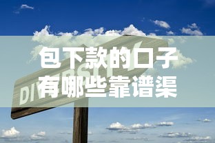 包下款的口子有哪些靠谱渠道