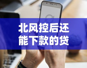 北风控后还能下款的贷款口子