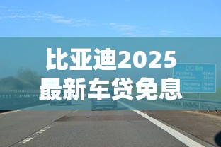 比亚迪2025最新车贷免息政策解析