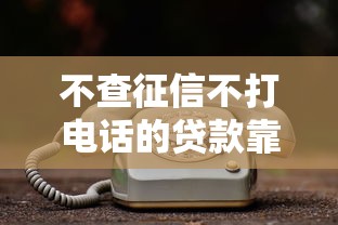 不查征信不打电话的贷款靠谱吗
