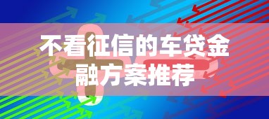 不看征信的车贷金融方案推荐