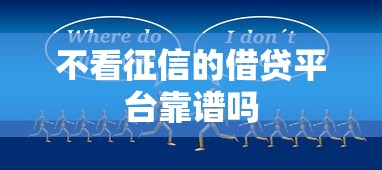 不看征信的借贷平台靠谱吗