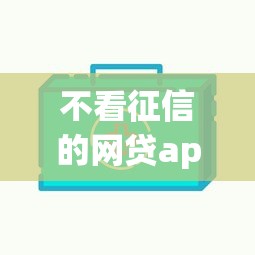 不看征信的网贷app快速放款推荐
