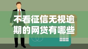 不看征信无视逾期的网贷有哪些