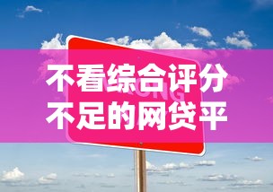 不看综合评分不足的网贷平台推荐