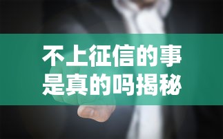 不上征信的事是真的吗揭秘