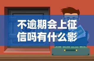 不逾期会上征信吗有什么影响