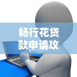畅行花贷款申请攻略与利率解析