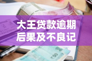 大王贷款逾期后果及不良记录详解