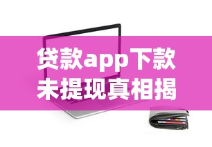贷款app下款未提现真相揭秘