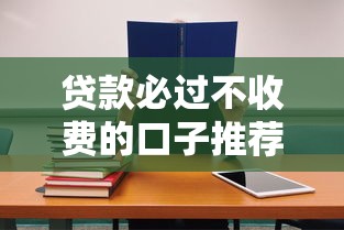 贷款必过不收费的口子推荐