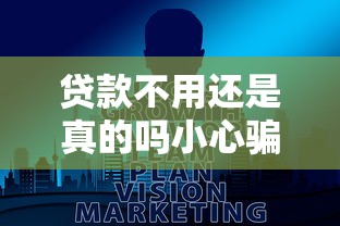 贷款不用还是真的吗小心骗局