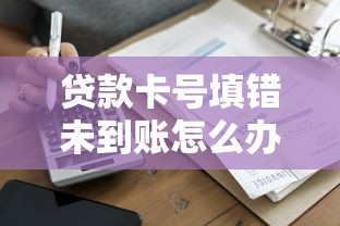 贷款卡号填错未到账怎么办