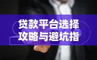 贷款平台选择攻略与避坑指南