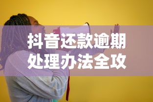 抖音还款逾期处理办法全攻略